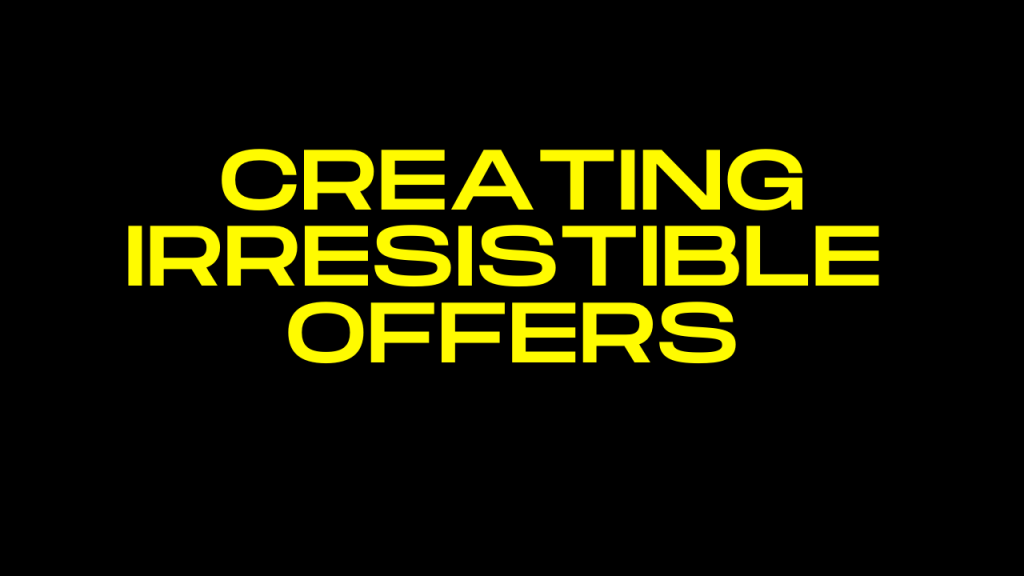 creating irresistible offers